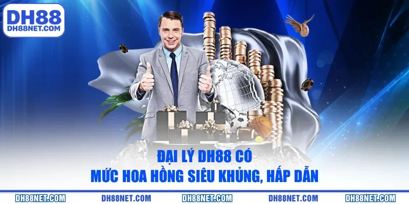 Đại lý DH88 có mức hoa hồng siêu khủng, hấp dẫn