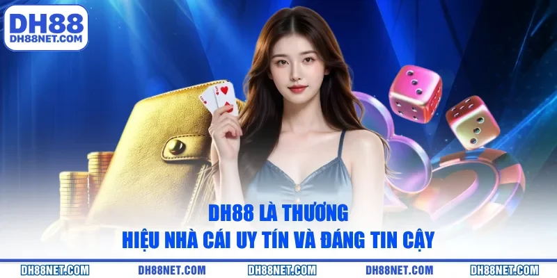 DH88 là thương hiệu nhà cái uy tín và đáng tin cậy