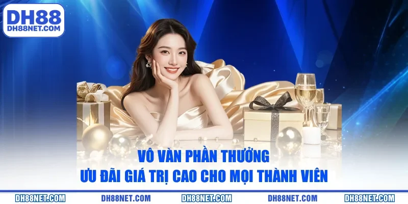 Vô vàn phần thưởng ưu đãi giá trị cao cho mọi thành viên